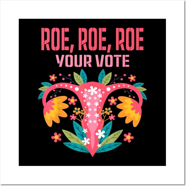 Roe roe roe your vote Floral Feminist Flowers Wall Art by New Hights